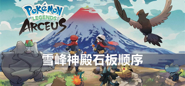 宝可梦传说阿尔宙斯雪峰神殿石板顺序是什么 宝可梦传说阿尔宙斯雪峰神殿石板顺序