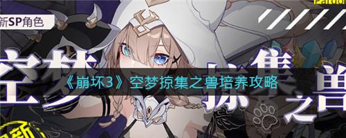 崩坏3空梦掠集之兽怎么培养 崩坏3空梦掠集之兽培养攻略