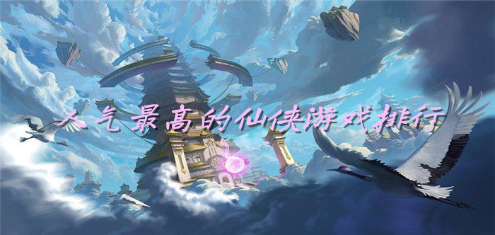 人气最高的仙侠游戏排行