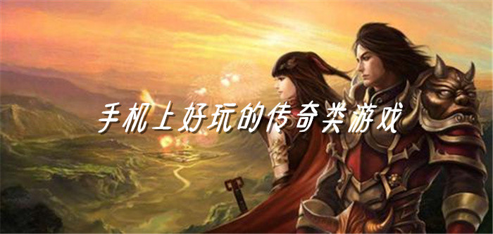 手机上好玩的传奇类游戏
