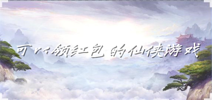 可以领红包的仙侠游戏