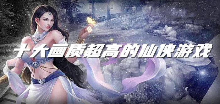 十大画质超高的仙侠游戏