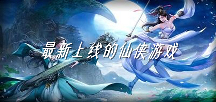 最新上线的仙侠游戏