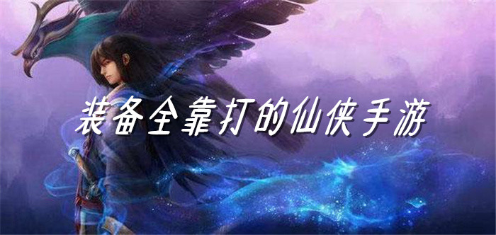 装备全靠打的仙侠手游
