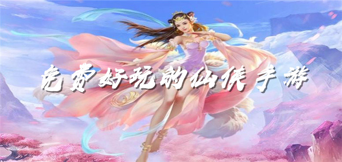 免费好玩的仙侠手游