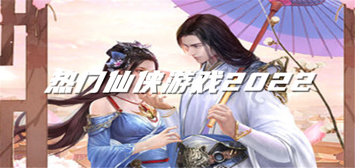 热门仙侠游戏2022
