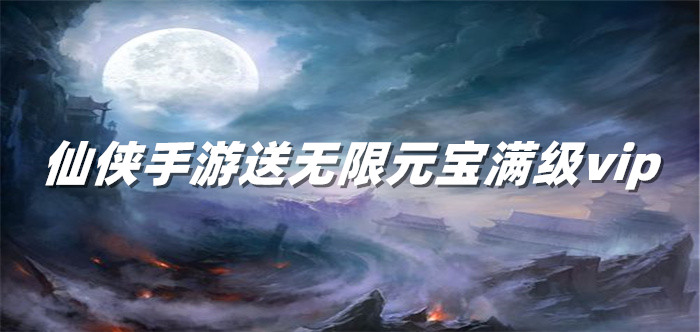 仙侠手游送无限元宝满级vip