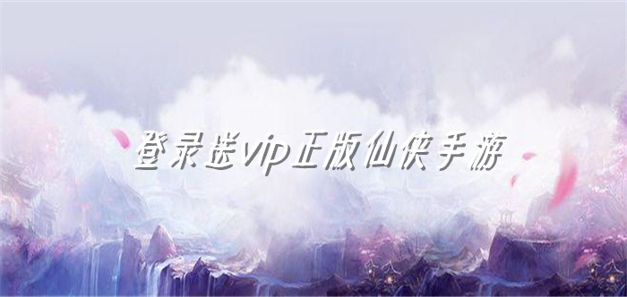 登录送vip正版仙侠手游