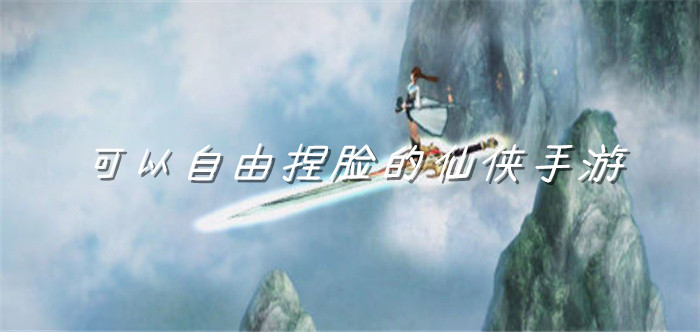 可以自由捏脸的仙侠手游
