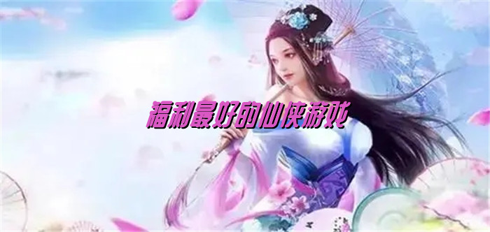 福利最好的仙侠游戏