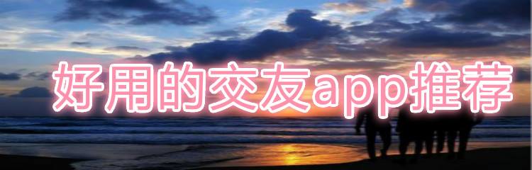 好用的交友app推荐