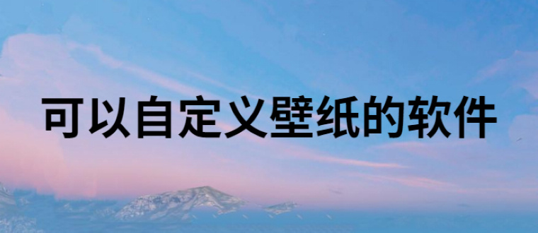 可以自定义壁纸软件推荐