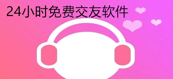 24小时不花钱交友推荐