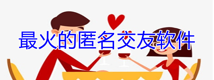 热门的匿名交友软件推荐