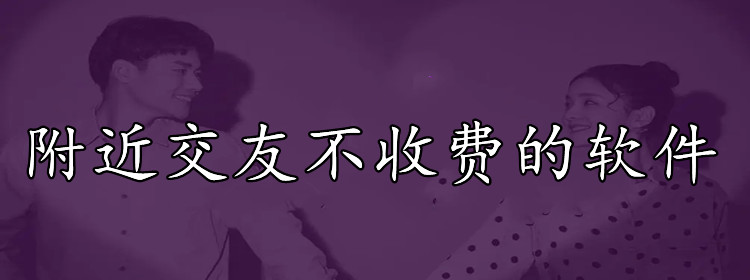 附近交友不收费软件大全