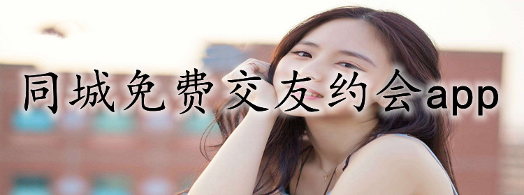 同城不花钱交友约会大全