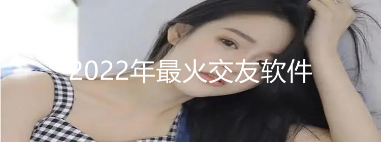 2022热门的交友大全