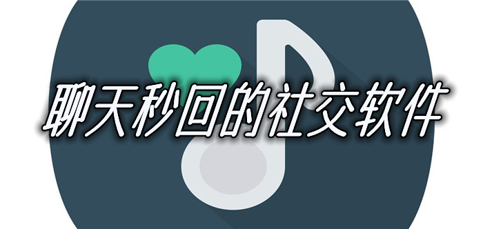 聊天秒回社交软件大全