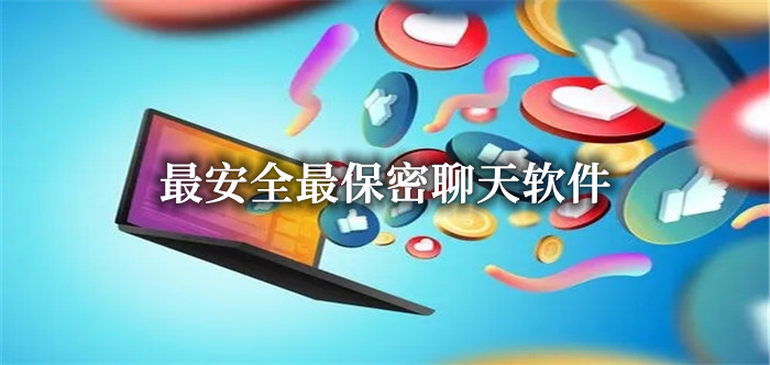 超安全保密聊天软件大全