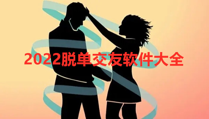 2022脱单交友合集