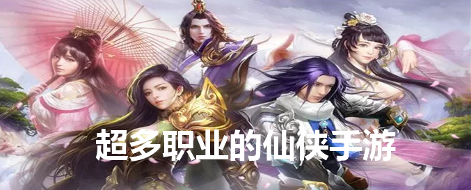 超多职业的仙侠手游合集