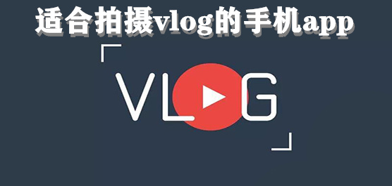 适合拍摄vlog的手机app推荐
